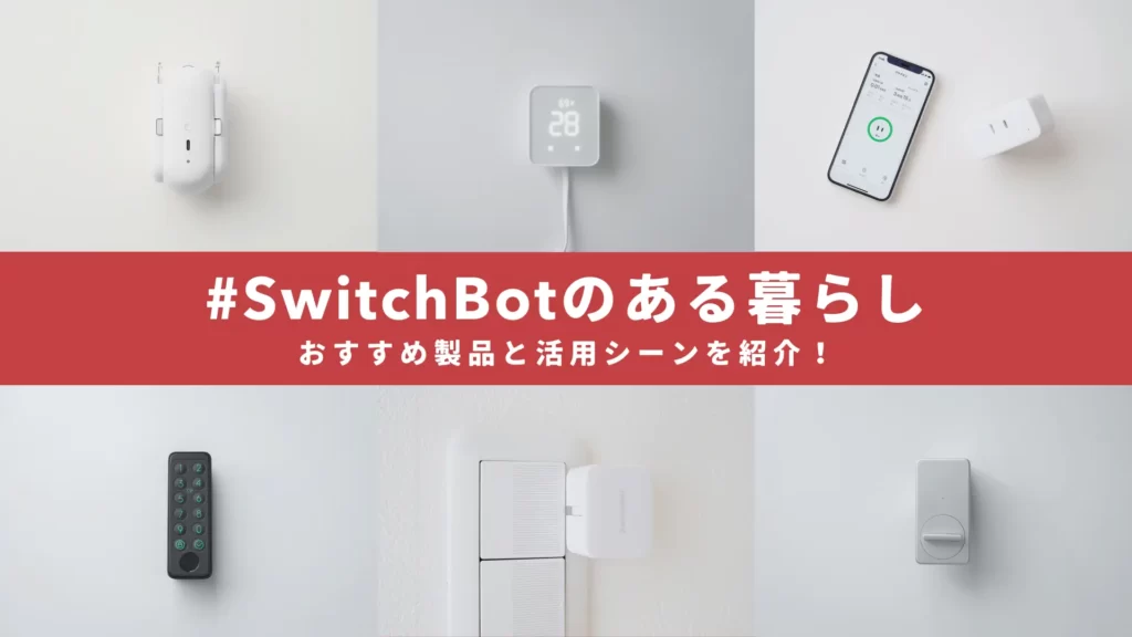 SwitchBotのおすすめ製品・活用シーンまとめ