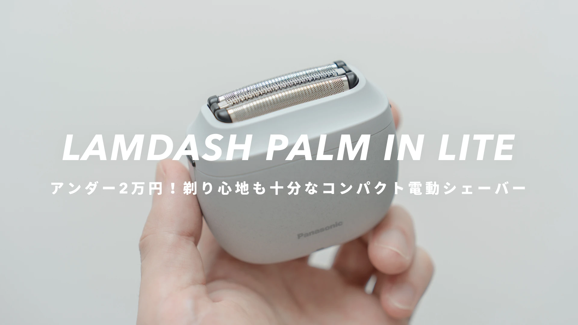 『ラムダッシュ パームイン LITE』レビュー｜旅行にも普段使いにも。小さくて使いやすい電動シェーバー